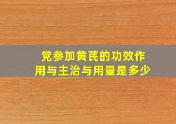 党参加黄芪的功效作用与主治与用量是多少