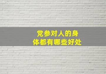 党参对人的身体都有哪些好处