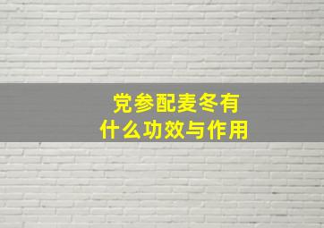 党参配麦冬有什么功效与作用