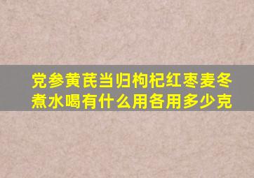 党参黄芪当归枸杞红枣麦冬煮水喝有什么用各用多少克