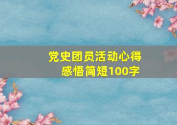 党史团员活动心得感悟简短100字