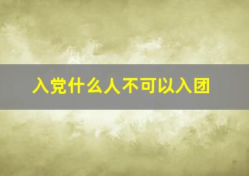 入党什么人不可以入团