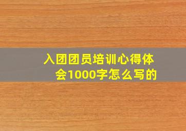 入团团员培训心得体会1000字怎么写的