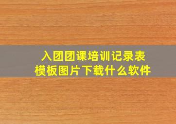 入团团课培训记录表模板图片下载什么软件