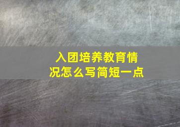 入团培养教育情况怎么写简短一点