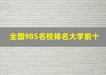 全国985名校排名大学前十