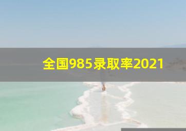 全国985录取率2021