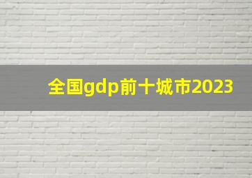 全国gdp前十城市2023