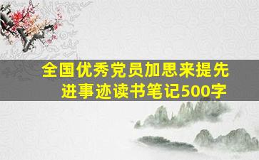 全国优秀党员加思来提先进事迹读书笔记500字