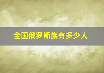 全国俄罗斯族有多少人