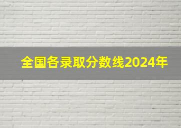 全国各录取分数线2024年