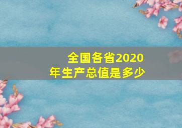 全国各省2020年生产总值是多少