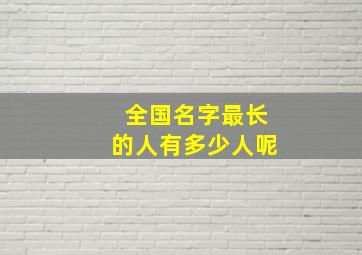 全国名字最长的人有多少人呢