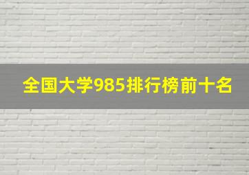 全国大学985排行榜前十名