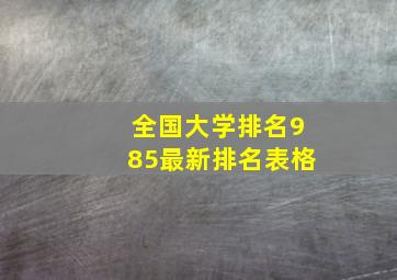 全国大学排名985最新排名表格