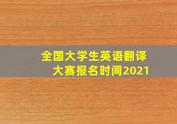 全国大学生英语翻译大赛报名时间2021