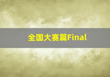 全国大赛篇Final