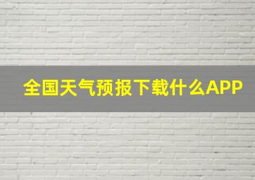 全国天气预报下载什么APP