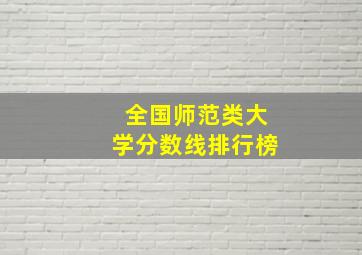 全国师范类大学分数线排行榜