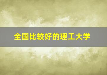 全国比较好的理工大学