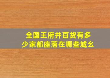 全国王府井百货有多少家都座落在哪些城幺