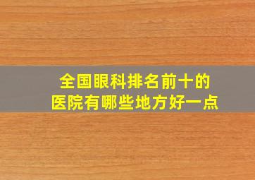 全国眼科排名前十的医院有哪些地方好一点