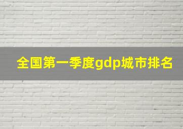 全国第一季度gdp城市排名