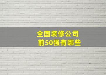 全国装修公司前50强有哪些