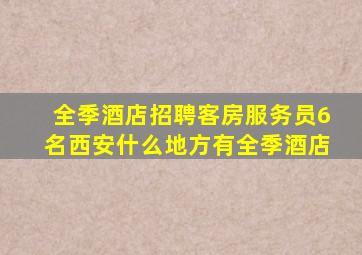 全季酒店招聘客房服务员6名西安什么地方有全季酒店