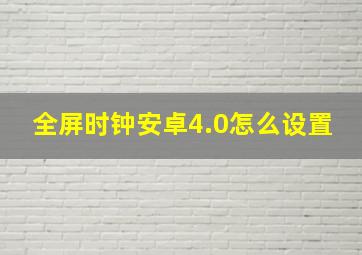 全屏时钟安卓4.0怎么设置