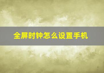 全屏时钟怎么设置手机