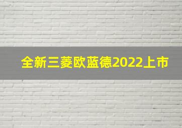 全新三菱欧蓝德2022上市