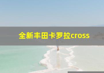 全新丰田卡罗拉cross