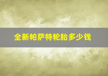 全新帕萨特轮胎多少钱