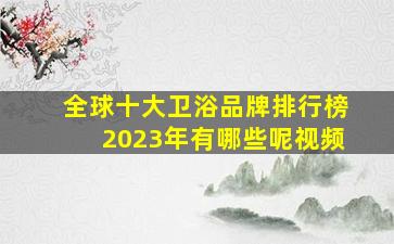 全球十大卫浴品牌排行榜2023年有哪些呢视频