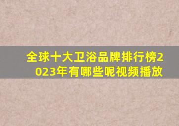 全球十大卫浴品牌排行榜2023年有哪些呢视频播放