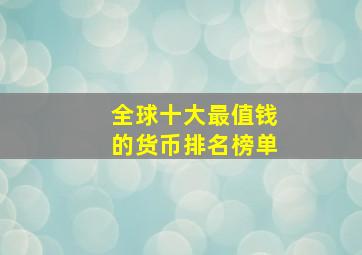 全球十大最值钱的货币排名榜单