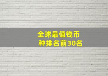 全球最值钱币种排名前30名