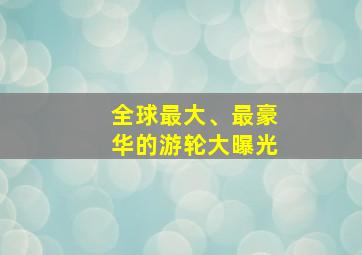 全球最大、最豪华的游轮大曝光