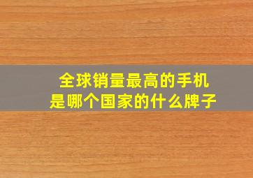 全球销量最高的手机是哪个国家的什么牌子