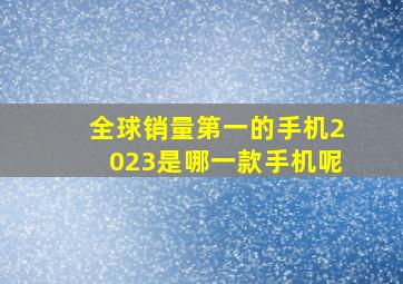 全球销量第一的手机2023是哪一款手机呢