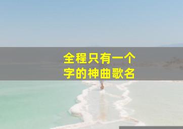 全程只有一个字的神曲歌名