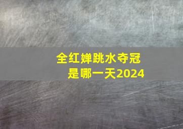 全红婵跳水夺冠是哪一天2024