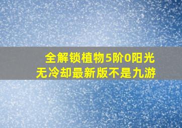 全解锁植物5阶0阳光无冷却最新版不是九游