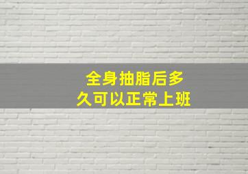 全身抽脂后多久可以正常上班