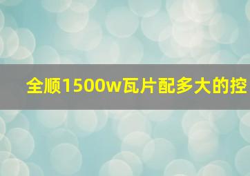 全顺1500w瓦片配多大的控