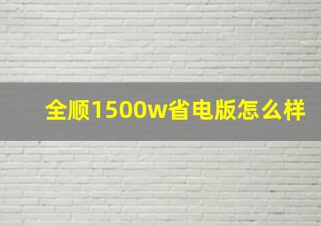 全顺1500w省电版怎么样