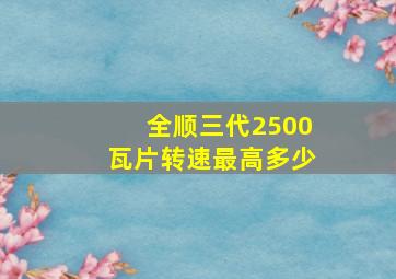 全顺三代2500瓦片转速最高多少