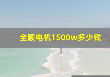 全顺电机1500w多少钱