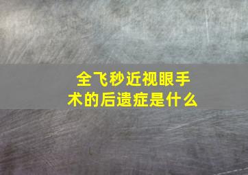 全飞秒近视眼手术的后遗症是什么